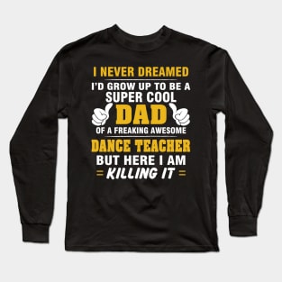 DANCE TEACHER Dad  – Super Cool Dad Of Freaking Awesome DANCE TEACHER Long Sleeve T-Shirt